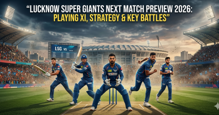 Lucknow Super Giants Next Match Preview 2026 – Playing XI, Strategy & Key Battles